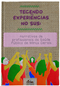 Tecendo experiências no SUS: narrativas de profissionais da Saúde Pública de Minas Gerais.